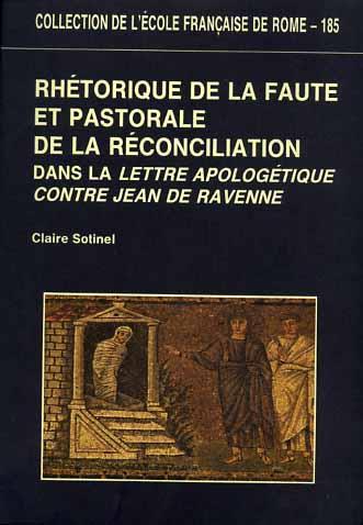 Rhétorique de la faute et pastorale de la réconciliation dans la Lettre apologétique contre Jean de Ravenne. Un texte inédit de la fin du VI siécle - Claire Sotinel - copertina