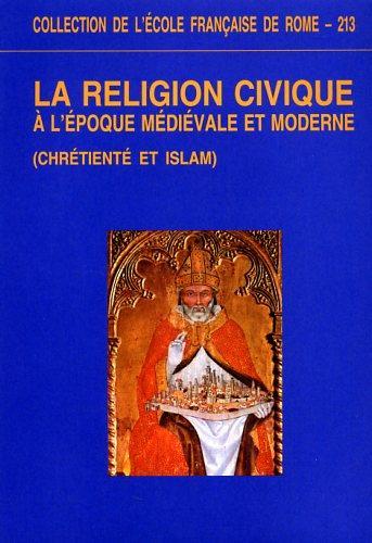 La religion civique à l'époque médiévale et moderne: ( Chrétienté et Islam ) : Actes du colloque organisé par le Centre de recherche \Histoire sociale et culturelle de l'Occident. XIIe - XVIIIe siècle\" de l'Université de Paris X - Nanterre et de l'I - copertina