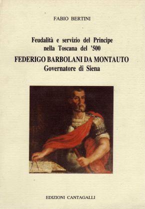 Feudalità e servizio del Principe nella Toscana del '500. Federigo Barbolani da Montauto Governatore di Siena - Fabio Bertini - copertina
