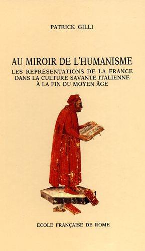 Au miroir de l'Humanisme : les représentations de la France dans la culture savante italienne à la fin du Moyen Age ( 1360. 1490 ) - Patrick Gilli - copertina