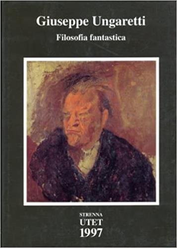 Filosofia fantastica. Prose di meditazione e d'intervento ( 1926. 1929 ) - Giuseppe Ungaretti - copertina