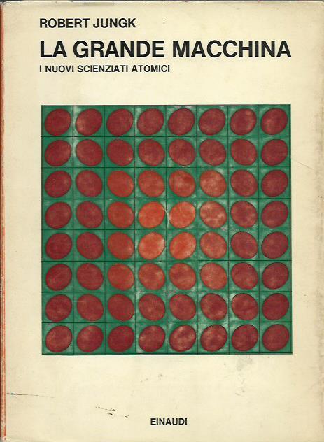 La grande macchina : i nuovi scienziati atomici - Robert Jungk - copertina