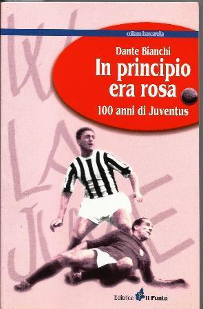 In principio era rosa: 100 anni di Juventus - Dante Bianchi - copertina