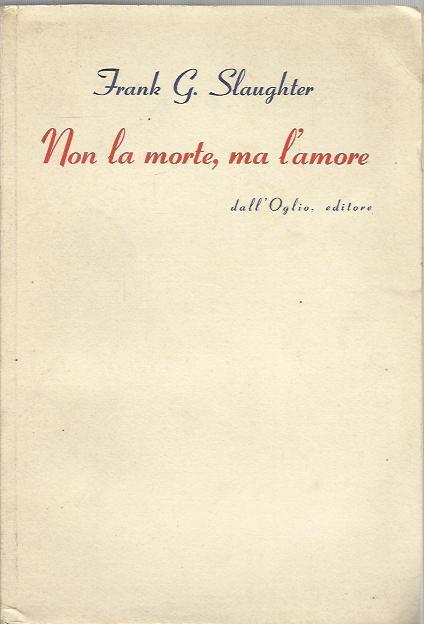 Non la morte, ma l'amore - Frank G. Slaughter - copertina