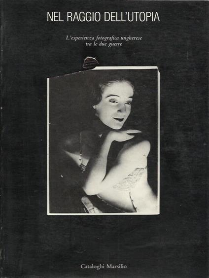 Nel raggio dell'utopia. L'esperienza fotografica ungherese tra le due guerre - copertina