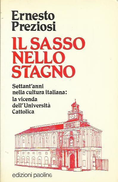 Il sasso nello stagno. Settant'anni nella cultura italiana: la vicenda dell'Università Cattolica - Ernesto Preziosi - copertina