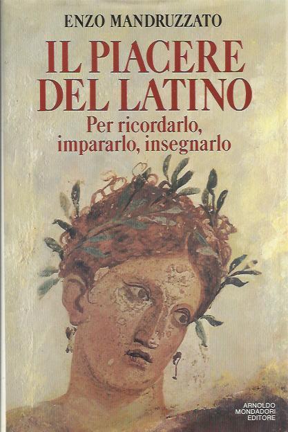 Il piacere del latino. Per ricordarlo, impararlo, insegnarlo - Enzo Mandruzzato - copertina