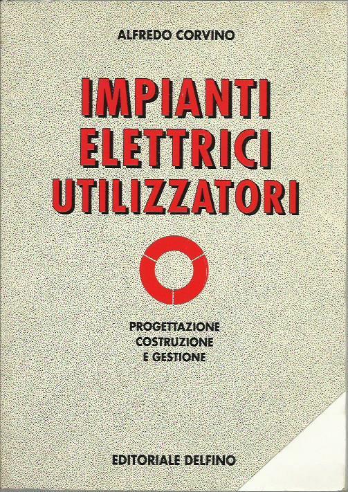 Impianti elettrici utilizzatori : progettazione, costruzione e gestione - Alfredo Corvino - copertina