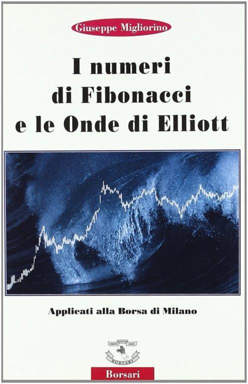 I numeri di Fibonacci e le onde di Elliott applicati alla borsa di Milano - Giuseppe Migliorino - copertina