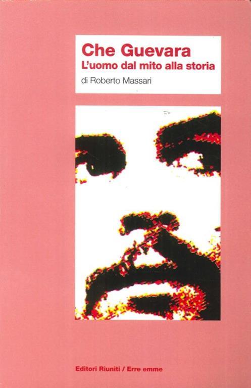 Che Guevara. L'Uomo dal Mito alla Storia - Roberto Massari - copertina