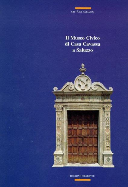 Il Museo Civico di Casa Cavassa a Saluzzo. Guida alla visita. Storia e protagonisti - copertina