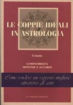 Urania. Le coppie ideali in astrologia. Compatibilità, sintonie e accordi. Come rendere un rapporto migliore attraverso gli astri