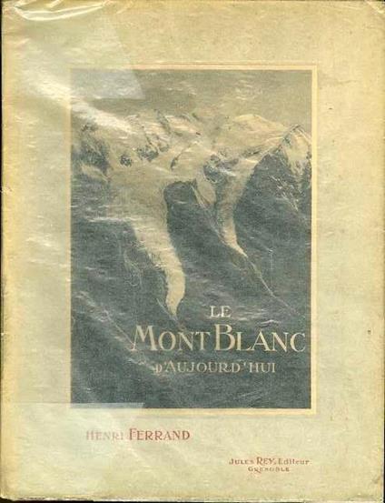 Le Mont Blanc d’aujourd’hui: ouvrage illustré de gravures et panoramas en photypie - Henri Ferrand - copertina