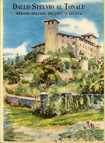 Dallo Stelvio al Tonale: Merano Bolzano Dolomiti di Brenta. con 11 acquarelli originali di Nino Ramorino e 180 fotografie - Manlio Besozzi - copertina