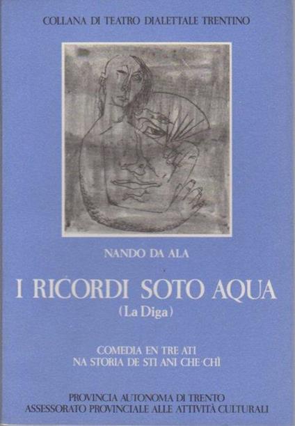 I ricordi soto aqua: (La diga): comedia en tre ati: na storia de sti ani che chì - Nando da Ala - copertina