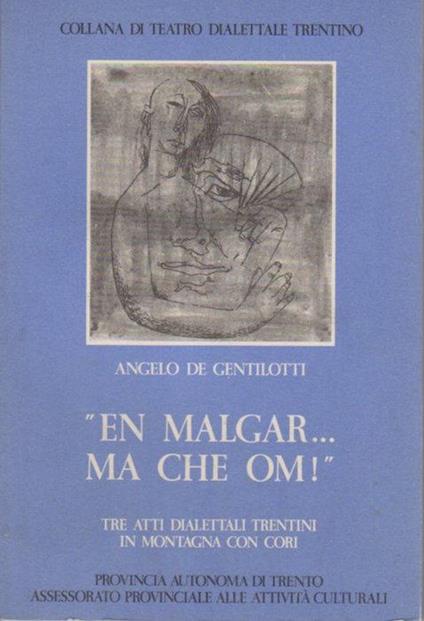 En malgar. ma che om!: tre atti dialettali trentini in montagna con cori. Collana di teatro dialettale trentino 18 - Angelo De Gentilotti - copertina
