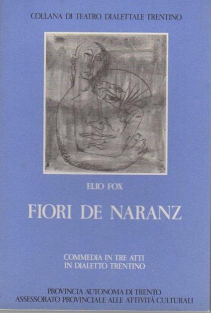 Fiori de naranz: commedia in tre atti in dialetto trentino. Collana di teatro dialettale trentino 20 - Elio Fox - copertina