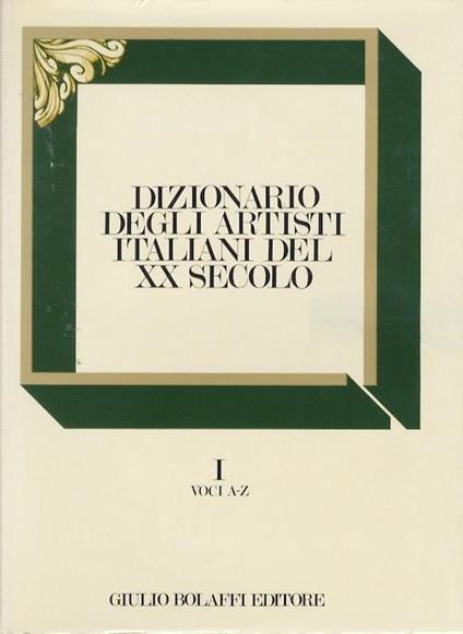 Dizionario degli artisti italiani del XX secolo. Volume I: Voci biografiche e biografico-critiche di 1336 artisti. Volume II: Appendice iconografica riproduzioni a colori delle opere di 343 autori - copertina