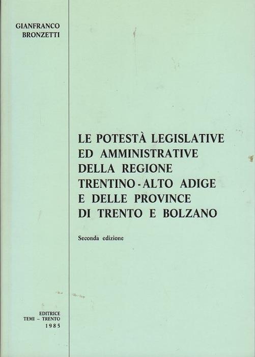 Le potestà legislative ed amministrative della regione Trentino-Alto Adige e delle province di Trento e Bolzano - Gianfranco Bronzetti - copertina
