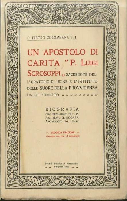 Un apostolo di carità: P. Luigi Scrosoppi sacerdote dell’Oratorio di Udine e l’Istituto delle Suore della Provvidenza da lui fondato: biografia
