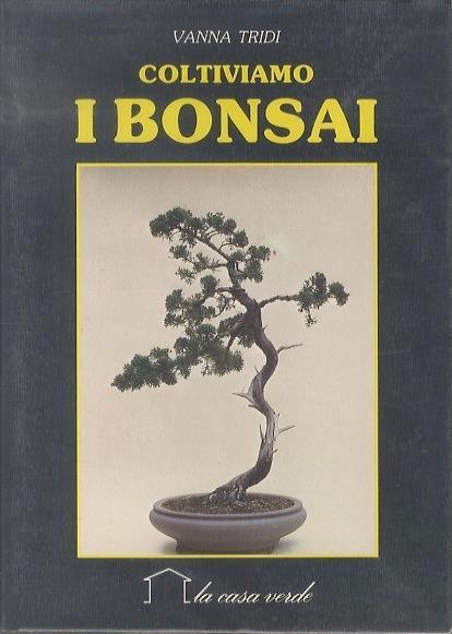 Coltiviamo i bonsai. 10. ed. Illustrazioni di Claudio Bighignoli - Vanna Tridi - copertina