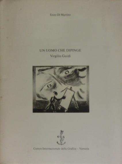 Un uomo che dipinge: Virgilio Guidi - Enzo Di Martino - copertina
