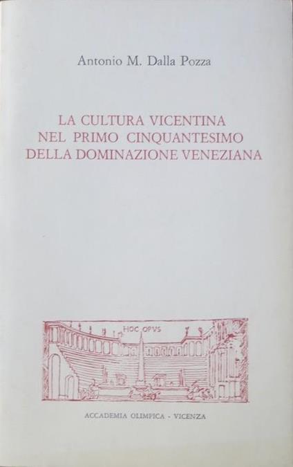La cultura vicentina nel primo cinquantesimo della dominazione veneziana - Antonio Marco Dalla Pozza - copertina