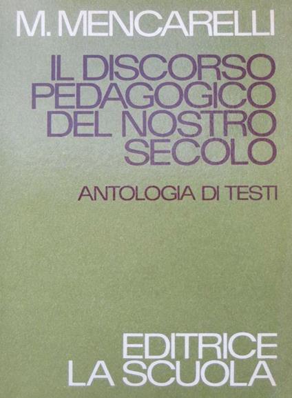 Il discorso pedagogico del nostro secolo: antologia di testi: (Questioni teoretiche, pratica educativa e problemi della scuola) - Mario Mencarelli - copertina