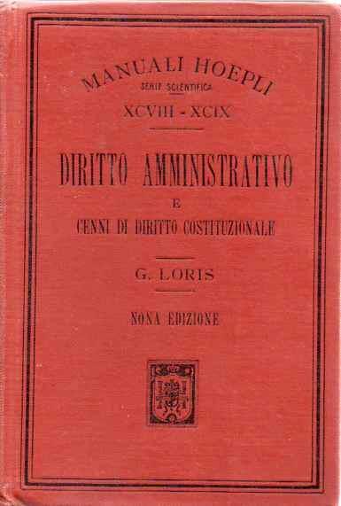 Diritto amministrativo e cenni di diritto costituzionale: giusta i programmi governativi ad uso degli istituti tecnici. Manuale Hoepli. 9. ed. riveduta, corretta ed ampliata. Manuali Hoepli - Giorgio Loris - copertina