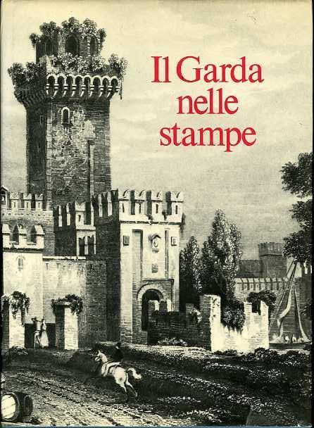 Il Garda nelle stampe: trecentosettanta carte, piante e vedute del territorio gardesano - Ugo Spini - copertina