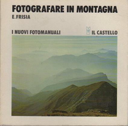Fotografare in montagna. 2. ed. riv - Emilio Frisia - copertina
