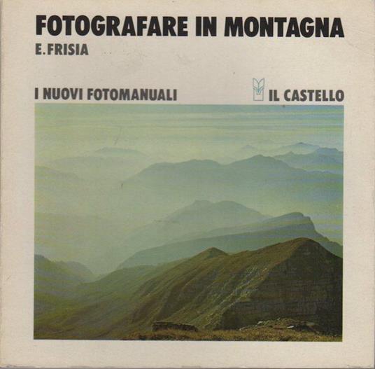 Fotografare in montagna. 2. ed. riv - Emilio Frisia - copertina