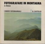 Fotografare in montagna. 2. ed. riv