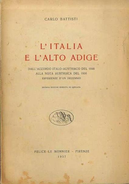 L' Italia e l’Alto Adige: dall’accordo italo-austriaco del 1946 alla nota austriaca del 1956: esperienze d’un decennio - Carlo Battisti - copertina