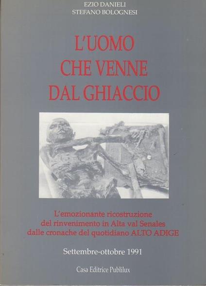 L' uomo che venne dal ghiaccio: l’emozionante ricostruzione del rinvenimento in Alta val Senales dalle cronache del quotidiano Alto Adige - Ezio Danieli,Stefano Bolognesi - copertina