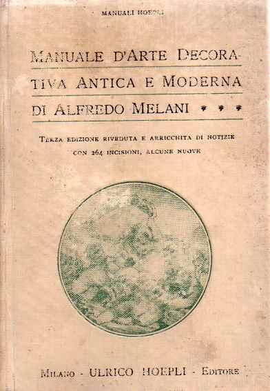 Manuale d’arte decorativa antica e moderna. Manuale Hoepli. III edizione riveduta e arricchita di notizie con 264 incisioni, alcune nuove. Manuali Hoepli - Alfredo Melani - copertina