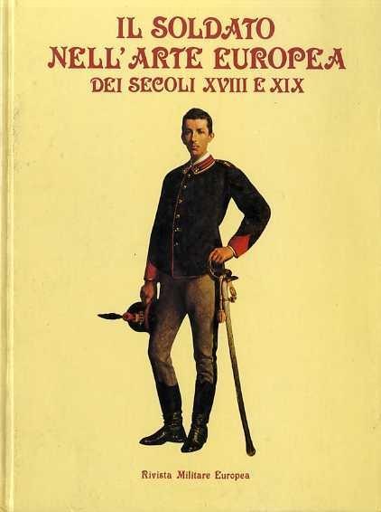 Il soldato nell’arte europea dei secoli XVIII e XIX - P. Marco De Santi - copertina