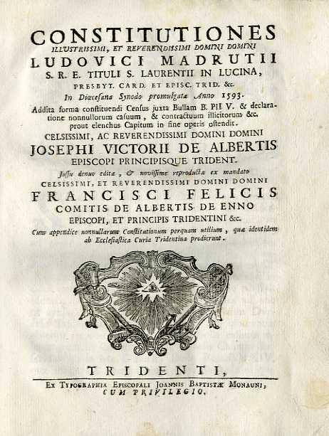 Constitutiones illustrissimi, et reverendissimi domini domini Ludovici Madrutii S.R.E. tituli S. Laurentii in Lucina, presbyt. Card. et episc. Trid. &c.: in dioecesana synodo promulgatæ anno 1593: addita forma constituendi census juxta bullam B. PII V. & declaratione nonnullorum casuum, & contractuu - copertina