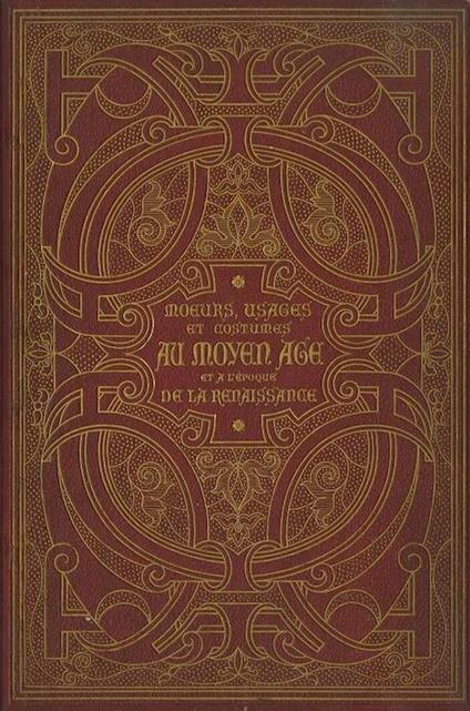 Moeurs usage et costumes au moyen age et a l’epoque de la renaissance. Ouvrage illustre de quinze planches chromolithographique executees par F. Kellerhoven - Paul Lacroix - copertina
