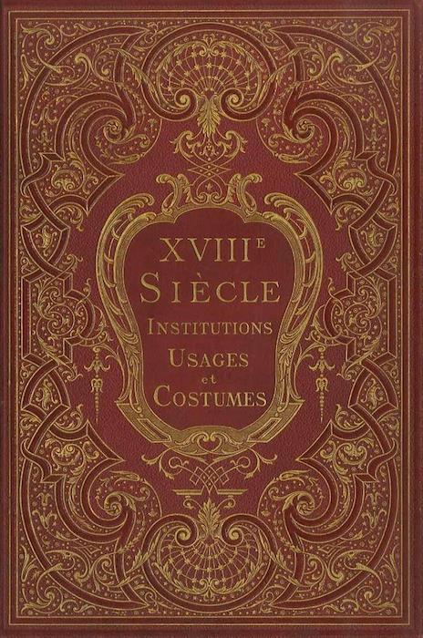 XVIIIme siecle: institutions, usages et costumes: France 1700-1789. Ouvrage illustré de 21 chromolithographies et de 350 gravures sur bois