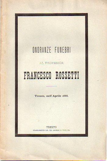 Onoranze funebri al professor Francesco Rossetti: Trento nell’aprile 1888. Suppl. a: Alto Adige. Trento. N. 41 (11 aprile 1888) - copertina