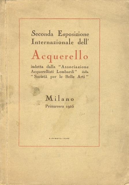 Seconda esposizione internazionale dell’acquerello indetta dalla Associazione acquerellisti lombardi e dalla Societa per le Belle Arti: Milano, primavera 1925 - copertina