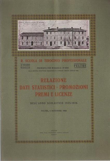 R. Scuola di tirocinio professionale: Feltre: relazione dati statistici-promozioni, premi e licenze dell’anno scolastico 1925-1926. Feltre, 4 novembre 1926 - copertina