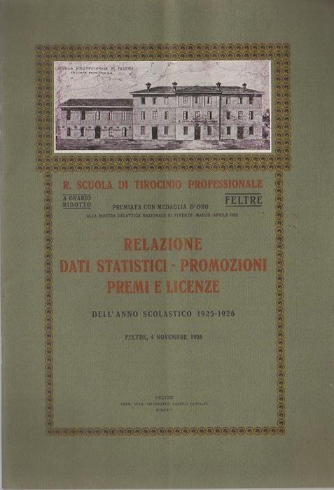 R. Scuola di tirocinio professionale: Feltre: relazione dati statistici-promozioni, premi e licenze dell’anno scolastico 1925-1926. Feltre, 4 novembre 1926 - copertina