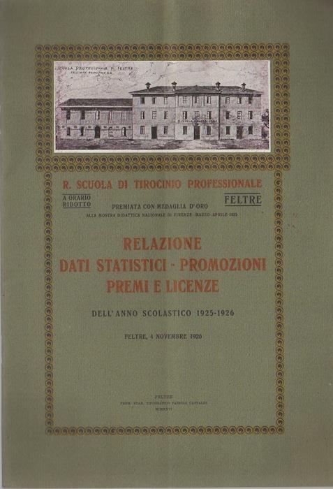 R. Scuola di tirocinio professionale: Feltre: relazione dati statistici-promozioni, premi e licenze dell’anno scolastico 1925-1926. Feltre, 4 novembre 1926