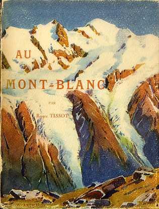 Au Mont Blanc: aiguilles, sommets, vallees et glaciers, ascensions et excursions, sports d’hiver - Roger Tissot - copertina