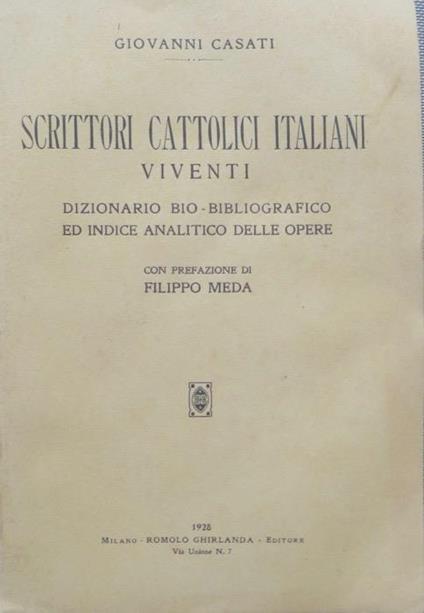 Scrittori cattolici italiani viventi: dizionario bio-bibliografico ed indice analitico delle opere. Con prefazione di Filippo Meda - Giovanni Casati - copertina