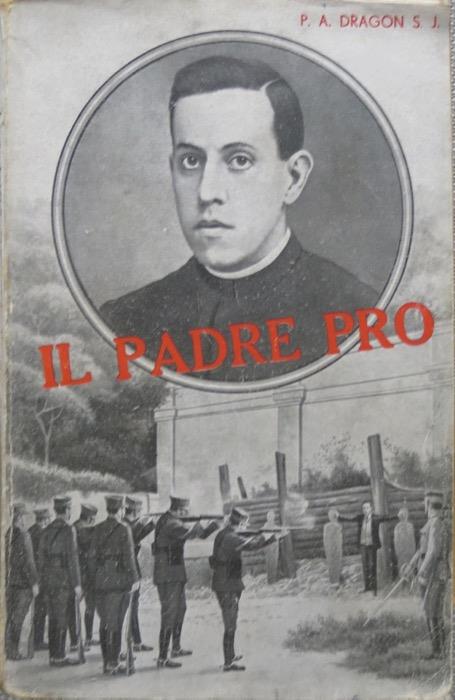 Per Cristo re: il padre Pro: giustiziato nel Messico il 23 novembre 1927. Unica versione italiana autorizzata su la 4. edizione francese per il p. Celestino Testore