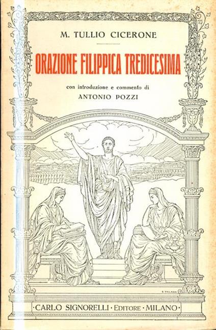 Orazione Filippica tredicesima. Testo latino. Con introduzione e commento di Antonio Pozzi - M. Tullio Cicerone - copertina