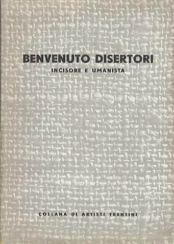 Benvenuto Disertori (Peregrinus de Tridento): incisore e umanista. Collana artisti trentini - Benvenuto Disertori - copertina
